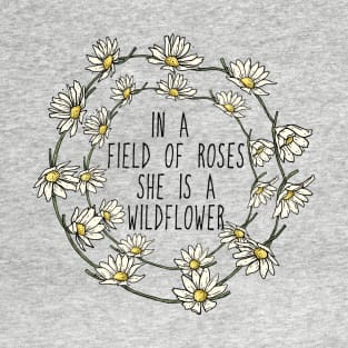 In A Field Of Roses She Is A Wildflower T-Shirt